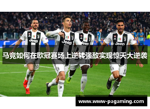 马竞如何在欧冠赛场上逆转强敌实现惊天大逆袭 马竞如何在欧冠赛场上逆转强敌实现惊天大逆袭