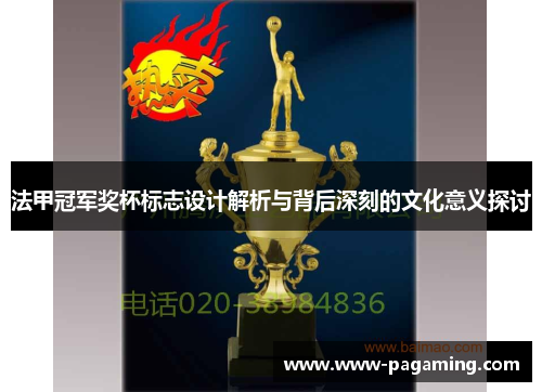 法甲冠军奖杯标志设计解析与背后深刻的文化意义探讨