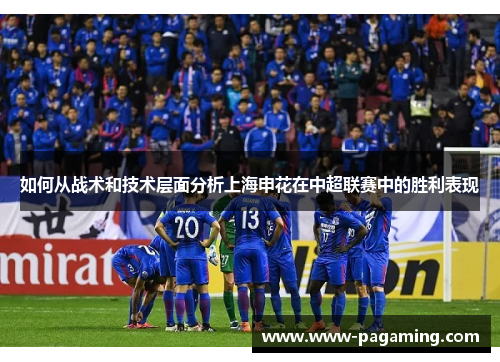如何从战术和技术层面分析上海申花在中超联赛中的胜利表现