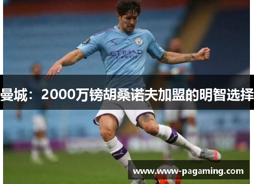 曼城:2000万镑胡桑诺夫加盟的明智选择 曼城:2000万镑胡桑诺夫加盟的明智选择