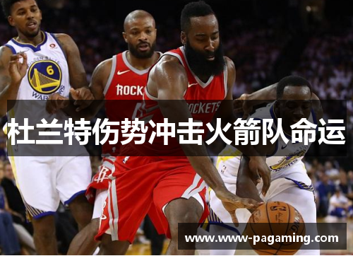 杜兰特伤势冲击火箭队命运 杜兰特伤势冲击火箭队命运