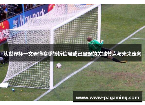 从世界杯一文看懂赛季转折信号或已显现的关键节点与未来走向 从世界杯一文看懂赛季转折信号或已显现的关键节点与未来走向
