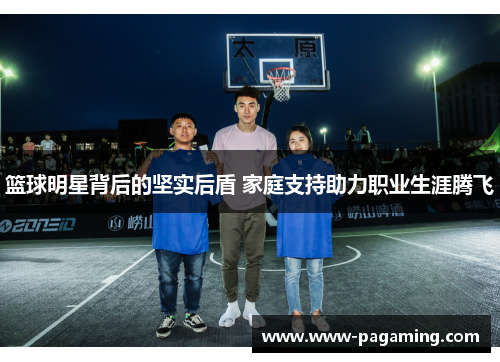 篮球明星背后的坚实后盾 家庭支持助力职业生涯腾飞