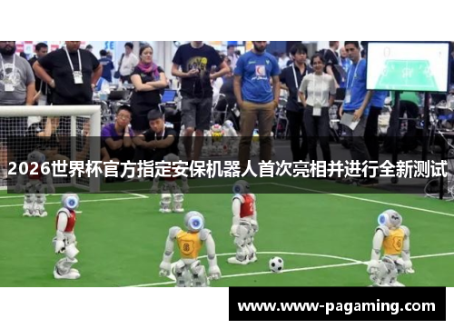 2026世界杯官方指定安保机器人首次亮相并进行全新测试 2026世界杯官方指定安保机器人首次亮相并进行全新测试