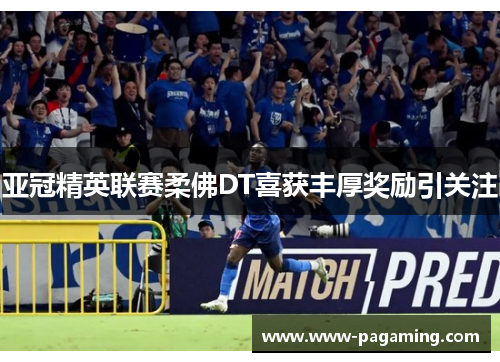 亚冠精英联赛柔佛DT喜获丰厚奖励引关注 亚冠精英联赛柔佛DT喜获丰厚奖励引关注