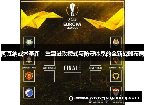 阿森纳战术革新：重塑进攻模式与防守体系的全新战略布局