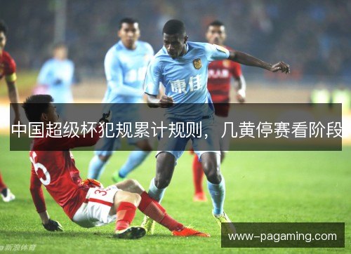 中国超级杯犯规累计规则，几黄停赛看阶段